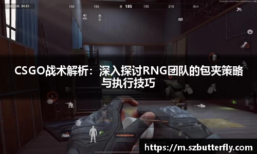 CSGO战术解析：深入探讨RNG团队的包夹策略与执行技巧
