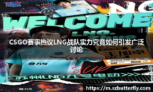 CSGO赛事热议LNG战队实力究竟如何引发广泛讨论
