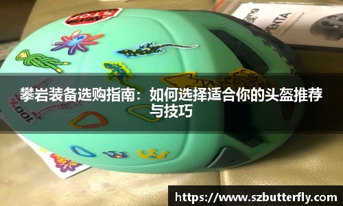 攀岩装备选购指南：如何选择适合你的头盔推荐与技巧